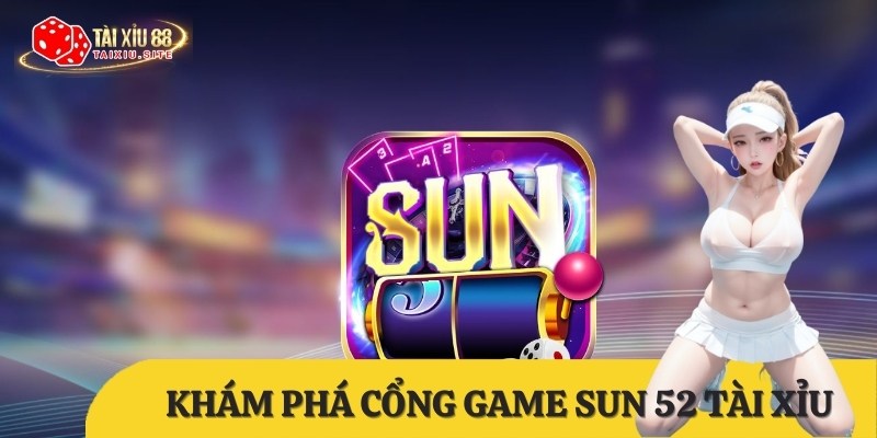 Sun 52 Tài Xỉu – Thể loại game đổi thưởng hot nhất SUN52