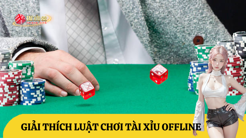 Giải thích luật chơi tài xỉu offline - Tài xỉu trực tiếp truyền thống