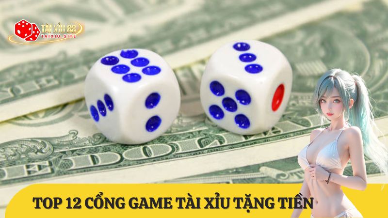 Top 12 cổng game tài xỉu tặng tiền khi đăng ký uy tín nhất 2025