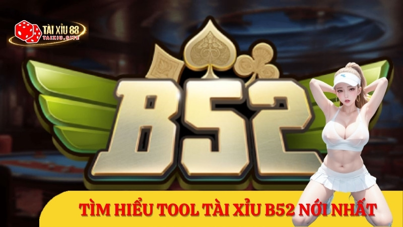 Tool tài xỉu B52 miễn phí tốt nhất các cao thủ đang sử dụng
